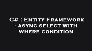 C# : Entity Framework - async select with where condition