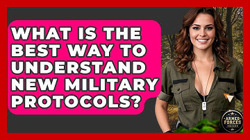 What Is The Best Way To Understand New Military Protocols? - Armed Forces Insider