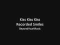 Kiss Kiss Kiss - Recorded Smiles