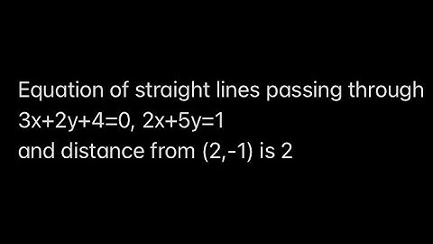 Equation of straight lines passing through 3x+2y+4=0, 2x+5y=1 and distance from (2,-1) is 2