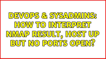 DevOps & SysAdmins: How to interpret nmap result, host up but no ports open?