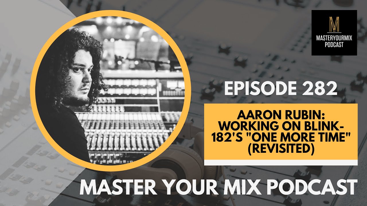 Cover Master Your Mix Podcast: EP 282: Aaron Rubin: Working on Blink-182's "One More Time" (Revisited)
