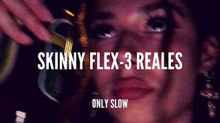 SKINNY FLEX | 3 Reales | SLOWED + REVERB