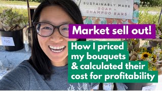 Market Sell Out! + How I priced my bouquets & calculated their cost for profitability