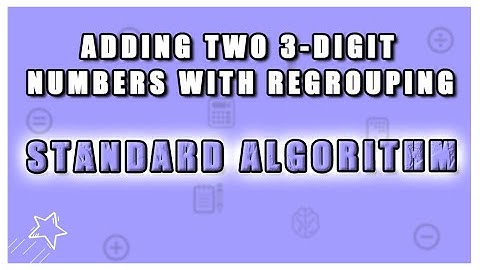 Adding Two 3-Digit Numbers (With Regrouping) - Standard Algorithm