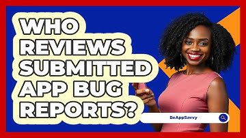 Who Reviews Submitted App Bug Reports?