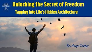 Unlocking the Secret of Freedom - Tapping into Life's Hidden Architecture by Dr. Amyn Dahya