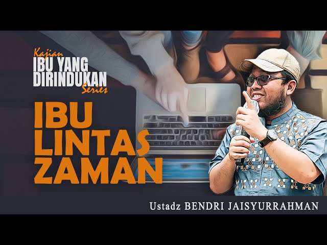 IBU LINTAS ZAMAN | Ustadz Bendri Jaisyurrahman | Kajian Ibu Yang Dirindukan Series class=