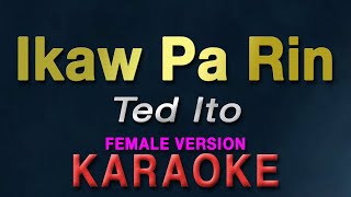 Ikaw Pa Rin - Ted Ito "FEMALE KEY" | KARAOKE