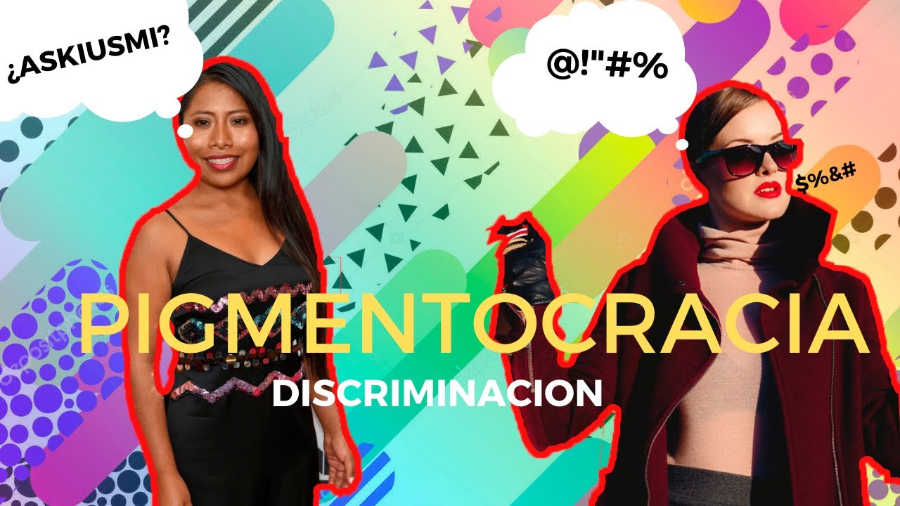 PIGMENTOCRACIA La discriminación por TU TONO DE PIEL ° RACISMO EN