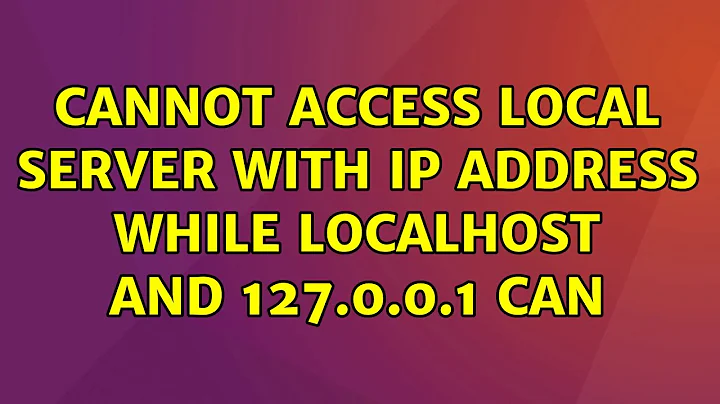 Ubuntu: Cannot access local server with IP address while localhost and 127.0.0.1 can