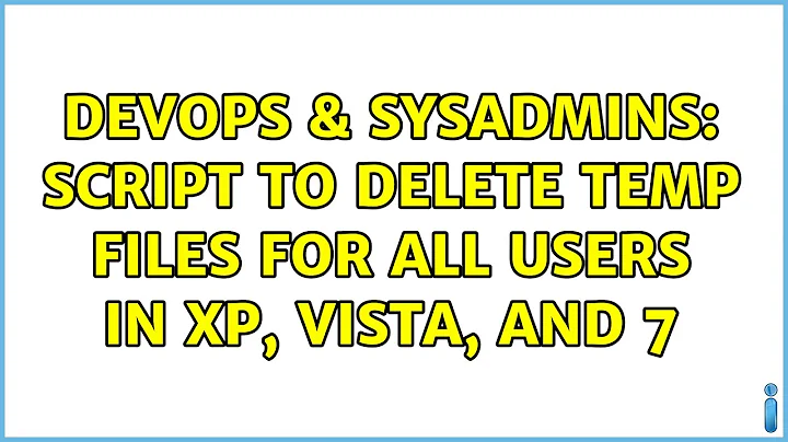 DevOps & SysAdmins: Script to delete temp files for all users in XP, Vista, and 7