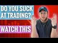 DO YOU SUCK AT TRADING? - WATCH THIS