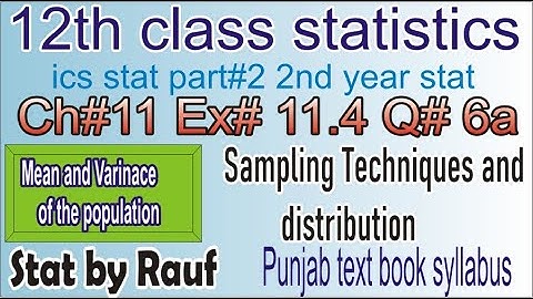 q6a ex11.4 ch11/2nd year statistics/ics statistics part2/12th stat/sampling /stats rauf