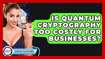 Is Quantum Cryptography Too Costly For Businesses? - Quantum Tech Explained