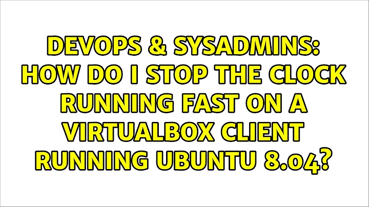 How do I stop the clock running fast on a virtualbox client running ubuntu 8.04?