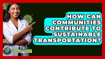 How Can Communities Contribute To Sustainable Transportation? - Earth Science Answers