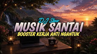 BOOSTER KERJA ANTI NGANTUK 🔥DJ SLOW ENAK BANGET | COCOK BUAT KERJA | KERJA JADI LEBIH ENJOY