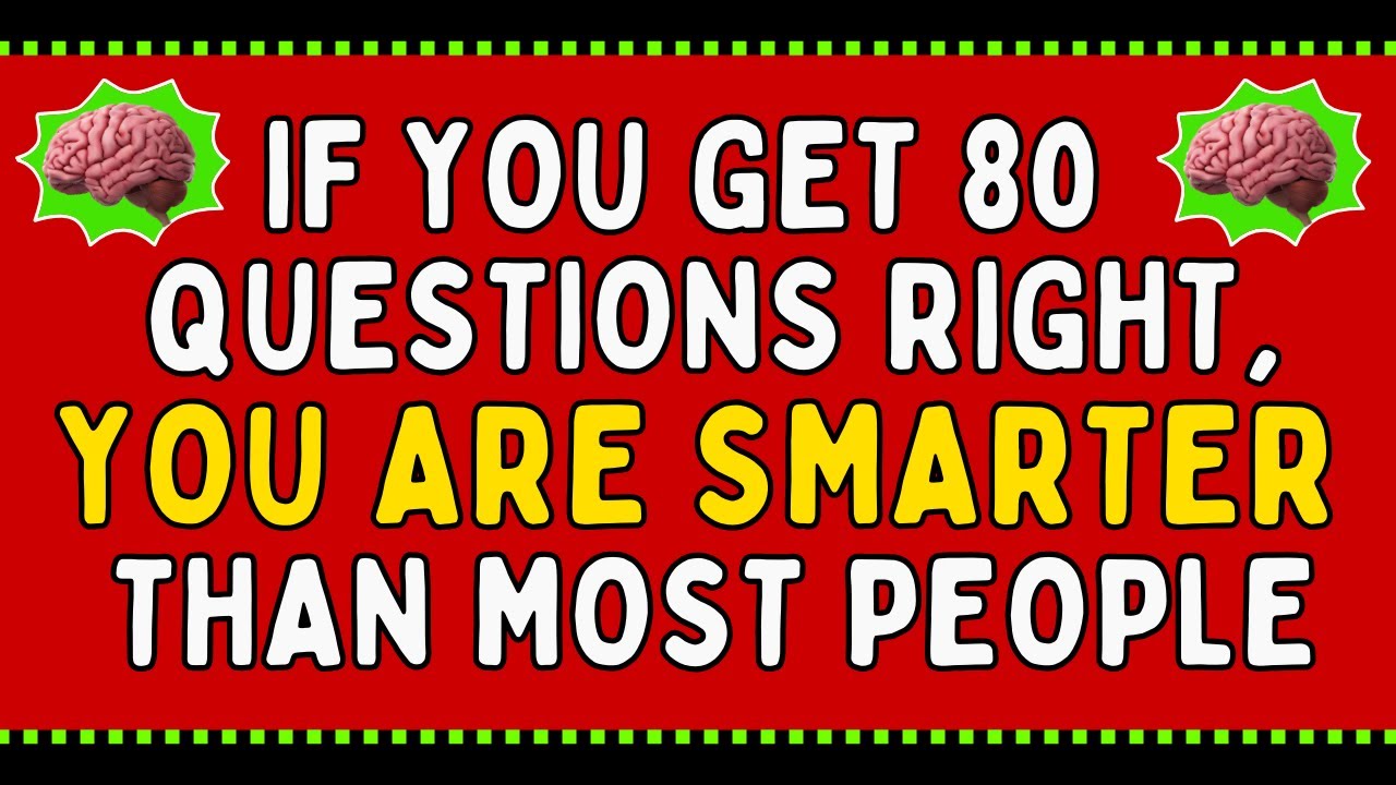 IF YOU GET 80 QUESTIONS RIGHT, YOU ARE SMARTER THAN MOST PEOPLE | QUIZ