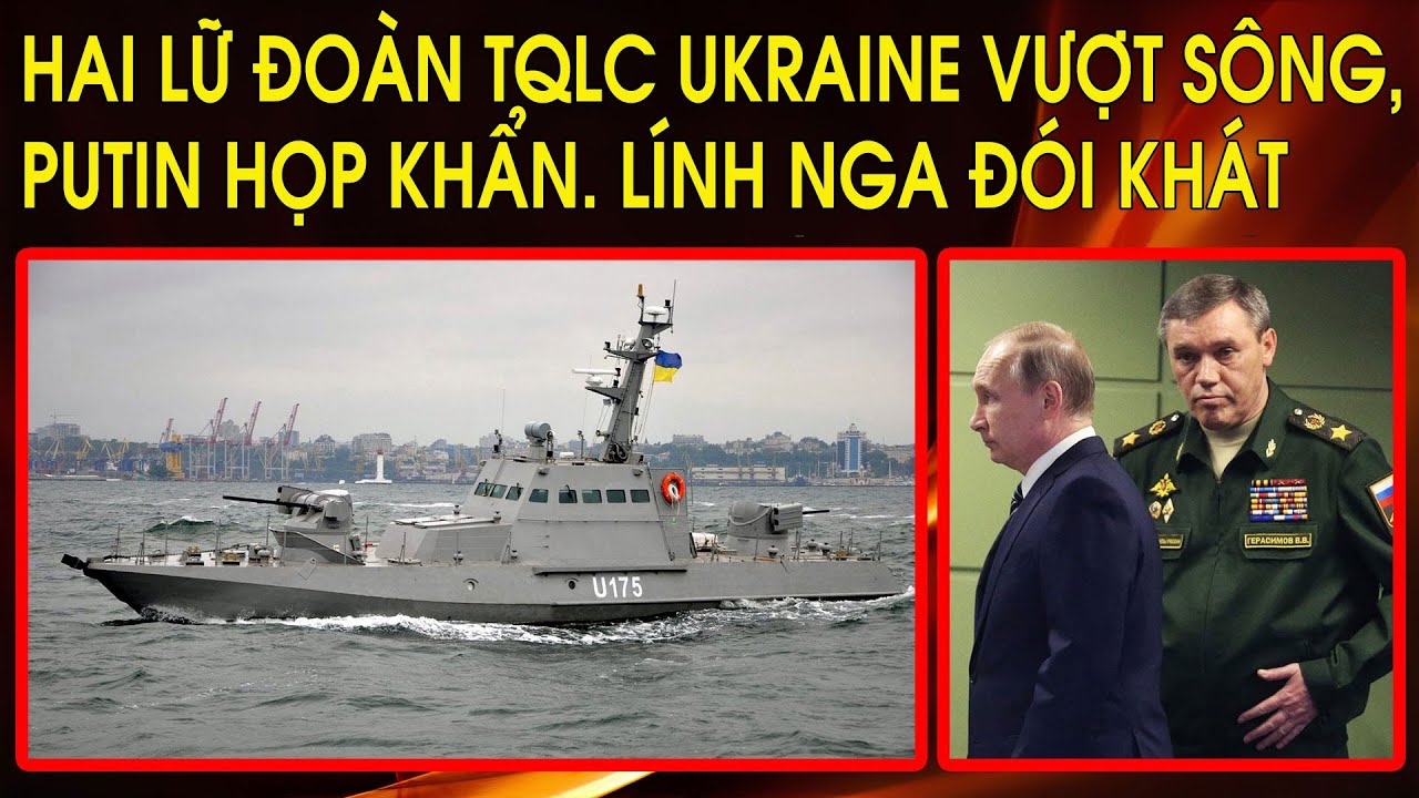 Tqlc Hai Lữ Đoàn TQLC Ukraine vượt sông, Putin họp khẩn. Lính Nga đói quá ...
