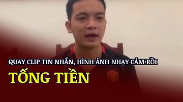 Quay clip tin nhắn, hình ảnh nhạy cảm rồi tống tiền