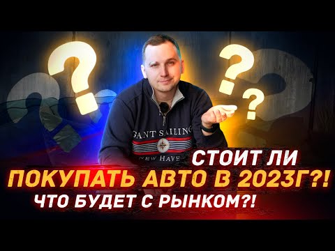 Стоит ли Покупать авто в 2023 году?!