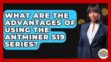 What Are The Advantages Of Using The Antminer S19 Series? - CryptoBasics360.com