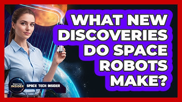 What New Discoveries Do Space Robots Make?