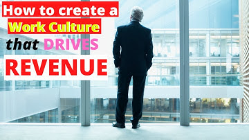 How to Create a Work Culture that Drives Revenue.