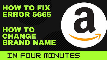 How I got past Amazon ERROR CODE 5665, and got my brand name changed step by step 2021