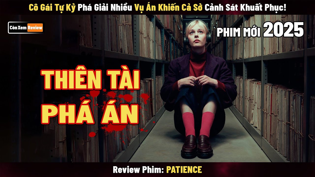 [Review Phim] Cô Gái Tự Kỷ Phá Giải Nhiều Vụ Án Khiến Cả Sở Cảnh Sát Khuất Phục | Patience - 2025