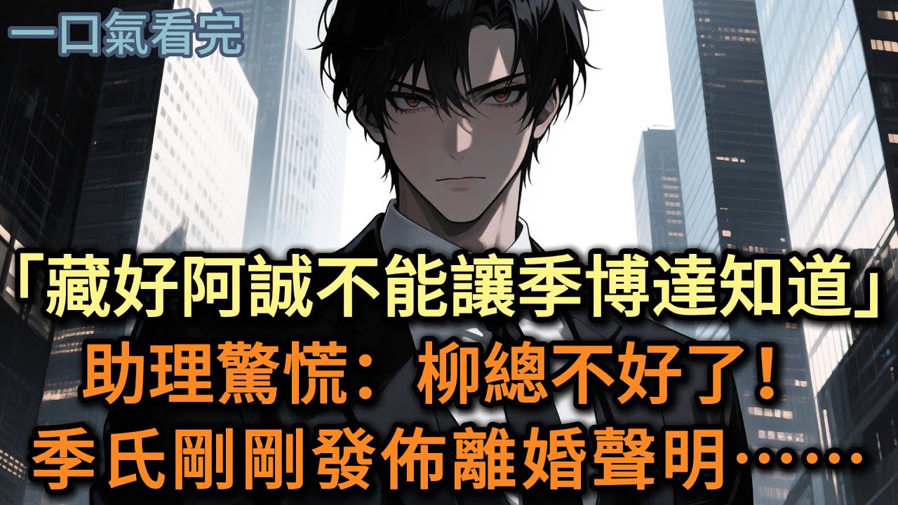 「藏好阿誠，不能讓季博達知道。」助理驚慌：季氏剛剛發佈了離婚聲明……#小说 #爽文