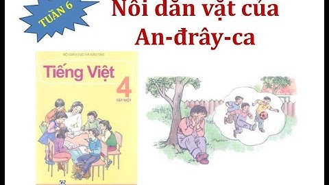 Nỗi dằn vặt của An-đrây-ca | TUẦN 6 | TIẾNG VIỆT LỚP 4 - TẬP 1