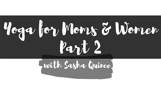 Yoga For Moms & Women (Part 2) with Sasha Quince