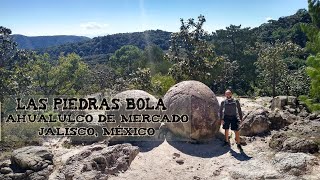 Piedras Bola, en Ahualulco de Mercado, Jalisco, México. Misterios y Caprichos de la Naturaleza.