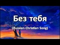 Без Тебя (Russian Christian song) W/Lyrics &amp; Translation