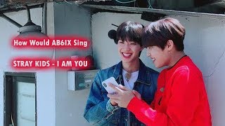 How Would AB6IX Sing - STRAY KIDS "I AM YOU" || Line Distribution