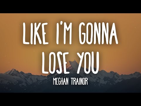 Meghan Trainor - Like I'm Gonna Lose You (Lyrics) ft. John Legend 