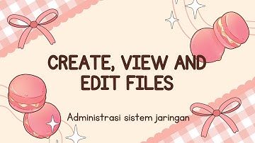 CREATE, VIEW AND EDIT FILES - ADMINISTRASI SISTEM JARINGAN