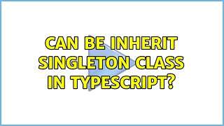 Can be inherit singleton class in typescript? (2 Solutions!!)