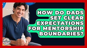 How Do Dads Set Clear Expectations For Mentorship Boundaries? - Fatherhood Journey Network