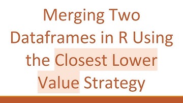 Merging Two Dataframes in R Using the Closest Lower Value Strategy