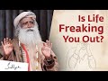 Is Life Freaking You Out? The Reason People Lose Their Balance - Sadhguru