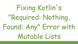 Celebrity Fixing Kotlin's "Required: Nothing, Found: Any" Error with Mutable Lists Wealth