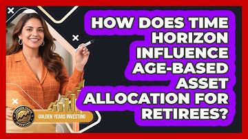 How Does Time Horizon Influence Age-based Asset Allocation For Retirees? - Golden Years Investing