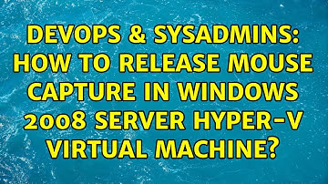 DevOps & SysAdmins: How to Release Mouse Capture in Windows 2008 Server Hyper-V Virtual Machine?