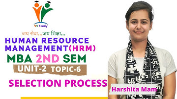 HRM UNIT 2 TOPIC 6 SELECTION PROCESS