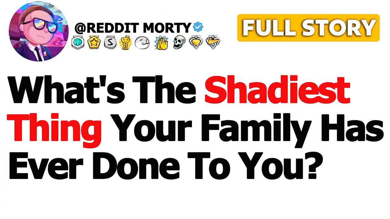 [FULL STORY] What’s the shadiest thing your family has ever done to you ...