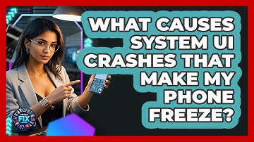 What Causes System UI Crashes That Make My Phone Freeze? - Phone Fix and Features