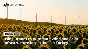 Using Drones to Automate Wind and Solar Infrastructure Inspections in Turkey: DJI Dock 3